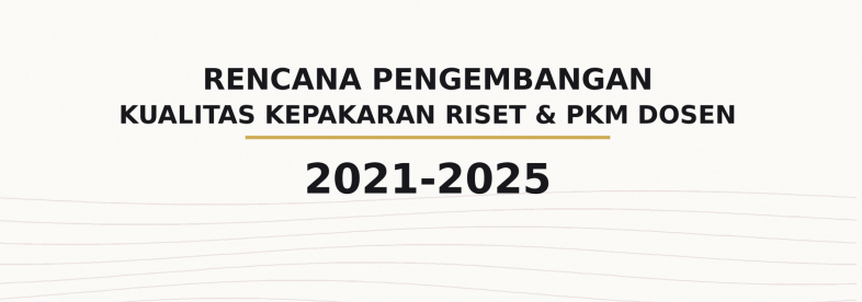 Rencana Pengembangan Kualitas Kepakaran Riset dan PKM Dosen 2021 – 2025